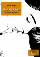 Couverture du livre « Ev Anckert ; une passion parisienne » de Louise Auger aux éditions Numeriklivres