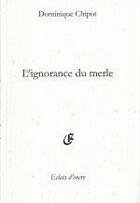 Couverture du livre « L'ignorance du merle » de Dominique Chipot aux éditions Eclats D'encre