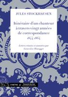 Couverture du livre « Itinéraire d'un chanteur à travers vingt années de correspondance (1844-1864) » de Julius Stockhausen aux éditions Symetrie