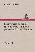 Couverture du livre « Les mysteres du peuple, tome iii histoire d'une famille de proletaires a travers les ages » de Eugene Sue aux éditions Tredition