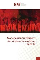 Couverture du livre « Management intelligent des réseaux de capteurs sans fil » de Mostefa Bendjima aux éditions Editions Universitaires Europeennes