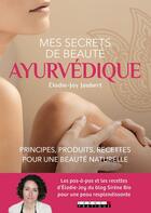 Couverture du livre « Mes secrets de beauté ayurvédique ; principes, produits, recettes pour une beauté natuelle » de Elodie-Joy Jaubert aux éditions Leduc