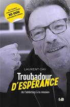 Couverture du livre « Troubadour d'espérance ; de l'addiction à la mission » de Laurent Gay aux éditions Des Beatitudes
