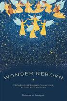 Couverture du livre « Wonder Reborn: Creating Sermons on Hymns, Music, and Poetry » de Troeger Thomas aux éditions Oxford University Press Usa