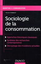 Couverture du livre « Sociologie de la consommation ; approches théoriques classiques, synthèse des recherches... » de Vincent Chabault aux éditions Dunod