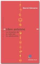 Couverture du livre « Libre antenne ; la réception de la radio par les adolescents » de Herve Glevarec aux éditions Armand Colin