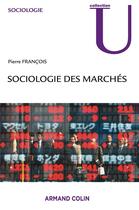 Couverture du livre « Sociologie des marchés » de Pierre Francois aux éditions Armand Colin