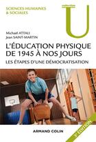 Couverture du livre « L'éducation physique de 1945 à nos jours (3e édition) » de Michaël Attali et Jean Saint-Martin aux éditions Armand Colin