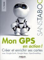 Couverture du livre « Mon GPS en action ; créer et enrichir ses cartes avec Google Earth, Google Maps, OpenStreetmap... » de Paul Correia aux éditions Eyrolles
