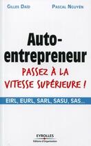 Couverture du livre « Auto-entrepreneur passez à la vitesse supérieure ! ; EIRL, EURL, SARL, SASU, SAS... » de Pascal Nguyen et Gilles Daid aux éditions Organisation