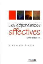 Couverture du livre « Les dépendances affectives ; aimer et être soi » de Berger Veroniqu aux éditions Eyrolles