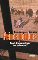 Couverture du livre « Peines perdues ; faut-il supprimer les prisons ? » de Vernier Dominique aux éditions Fayard