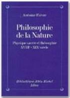 Couverture du livre « Philosophie de la nature ; physique sacrée et théosophie ; XVIII-XIX siècle » de Antoine Favre aux éditions Albin Michel