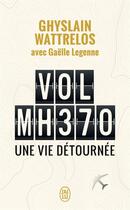 Couverture du livre « Vol MH370, une vie détournée » de Ghyslain Wattrelos et Gaelle Legenne aux éditions J'ai Lu