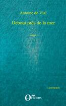 Couverture du livre « Debout près de la mer » de Antoine De Vial aux éditions Orizons
