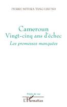 Couverture du livre « Cameroun vingt-cinq ans d'échec ; les promesses manquées » de Pierre Mithra Tang Likund aux éditions Editions L'harmattan