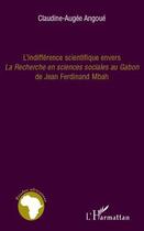 Couverture du livre « L'indifférence scientifique envers la recherche en sciences sociales au Gabon de Jean Ferdinand Mbah » de Claudine-Augee Angoue aux éditions Editions L'harmattan