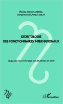 Couverture du livre « Déontologie des fonctionnaires internationaux ; note de cours à l'usage des étudiants en droit » de Benjamin Mulamba Mbuyi et Placide Yoko Yakembe aux éditions Editions L'harmattan