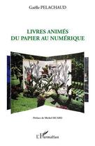 Couverture du livre « Livres animés du papier au numérique » de Gaelle Pelachaud aux éditions L'harmattan