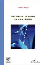 Couverture du livre « Decentralization in Cameroon » de Joseph Owona aux éditions L'harmattan