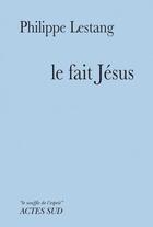 Couverture du livre « Le fait Jésus » de Philippe Lestang aux éditions Actes Sud