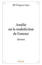 Couverture du livre « Amélie ou la malédiction de l'amour » de J. H. Tingueu Sepo aux éditions Edilivre