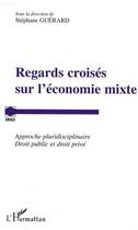 Couverture du livre « Regards croisés sur l'économie mixte ; approche pluridisciplinaire droit public droit privé » de Stephane Guerard aux éditions Editions L'harmattan