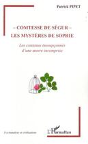 Couverture du livre « Comtesse de ségur : les mystères de sophie ; les contenus insoupçonnés d'une oeuvre incomprise » de Patrick Pipet aux éditions Editions L'harmattan