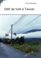 Couverture du livre « Délit de fuite à Taïwan » de Pascal Debregeas aux éditions Publibook