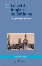 Couverture du livre « Petit anglais de Béthune ; en sejour chez les autres » de Alan Firth aux éditions L'harmattan
