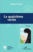 Couverture du livre « La quatrième vérité : Roman » de Ahmed Toiouil aux éditions L'harmattan