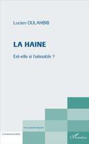 Couverture du livre « La haine ; est-elle si haïssable ? » de Lucien Oulahbib aux éditions L'harmattan