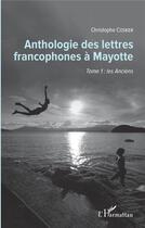 Couverture du livre « Anthologie des lettres francophones à Mayotte t.1 ; les anciens » de Christophe Cosker aux éditions L'harmattan