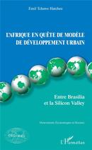 Couverture du livre « L'Afrique en quête de modèle de développement urbain ; entre Brasilia et la Silicon Valley » de Emil Hatcheu Tchawe aux éditions L'harmattan