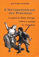 Couverture du livre « L'anthropophage des Pyrenées ; le procès de Blaise Ferrage, violeur et assassin au XVIII siècle » de Jean-Pierre Allinne aux éditions Cairn