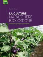 Couverture du livre « La culture maraîchère biologique : Techniques, pratiques, philosophies » de Quentin D' Hoop aux éditions Terre Vivante