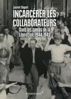 Couverture du livre « Incarcérer les collaborateurs ; dans les camps de la Libération 1944-1945 » de Laurent Duguet aux éditions Vendemiaire