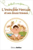 Couverture du livre « Il était une fois ; L'invincible Hercule et ses douze travaux » de Frederic Pinero et Laurent Begue aux éditions Belize