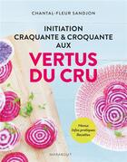 Couverture du livre « Initiation craquante et croquante aux vertus du cru » de Chantal-Fleur Sandjon aux éditions Marabout