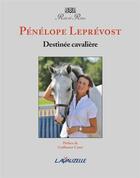 Couverture du livre « Pénélope Leprévost ; destinée cavalière » de Penelope Leprevost aux éditions Lavauzelle