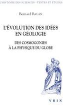Couverture du livre « L'évolution des idées en géologie ; des cosmogonies à la physique du globe » de Bernard Balan aux éditions Vrin