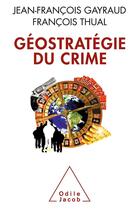 Couverture du livre « Géostratégie du crime » de Jean-Francois Gayraud et Francois Thual aux éditions Odile Jacob