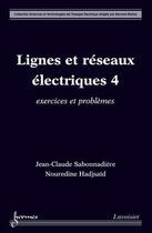Couverture du livre « Lignes et réseaux électriques 4 ; exercices et problèmes » de Sabonnadiere Jean-Cl aux éditions Hermes Science Publications
