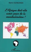 Couverture du livre « L'afrique doit-elle avoir peur de la mondialisation ? - approche geopolitique du developpement durab » de Martin Kuengienda aux éditions L'harmattan