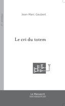 Couverture du livre « Le cri du totem » de Jean-Marc Gaubert aux éditions Le Manuscrit