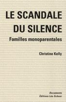 Couverture du livre « Le scandale du silence ; familles monoparentales » de Christine Kelly aux éditions Leo Scheer