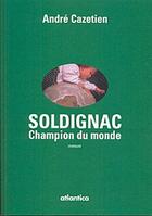 Couverture du livre « Soldignac ; champion du monde » de Andre Cazetien aux éditions Atlantica