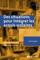 Couverture du livre « Des situations pour intégrer les acquis scolaires (3e édition) » de Xavier Roegiers aux éditions De Boeck Superieur