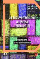 Couverture du livre « Le mouvement noir au Brésil (2000-2010) ; réparations, droits et citoyenneté » de Francine Saillant aux éditions Academia