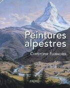Couverture du livre « Peintures alpestres » de Christophe Flubacher aux éditions Favre